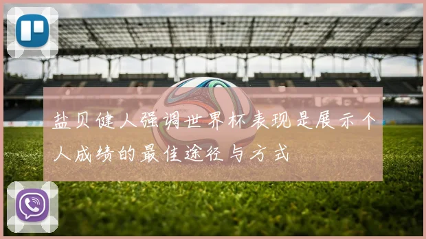 盐贝健人强调世界杯表现是展示个人成绩的最佳途径与方式